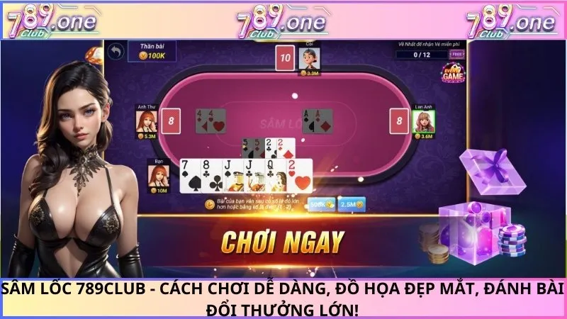 Sâm Lốc 789Club - Cách Chơi Dễ Dàng, Đồ Họa Đẹp Mắt, Đánh Bài Đổi Thưởng Lớn!