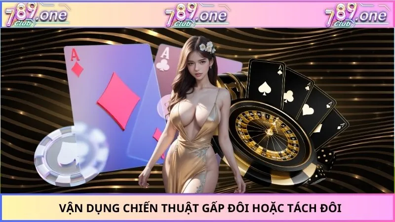Vận dụng chiến thuật gấp đôi hoặc tách đôi