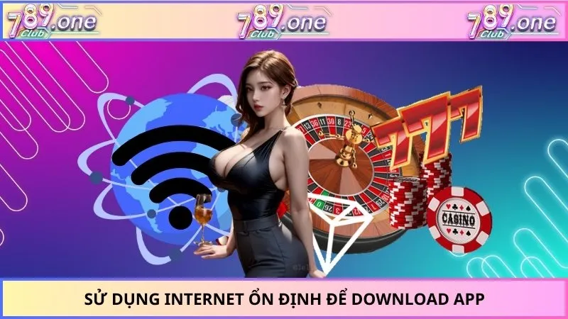 Sử dụng Internet ổn định để download App