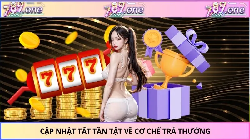 Cập nhật tất tần tật về cơ chế trả thưởng