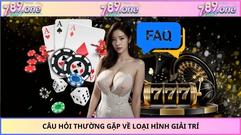 Câu hỏi thường gặp về loại hình giải trí