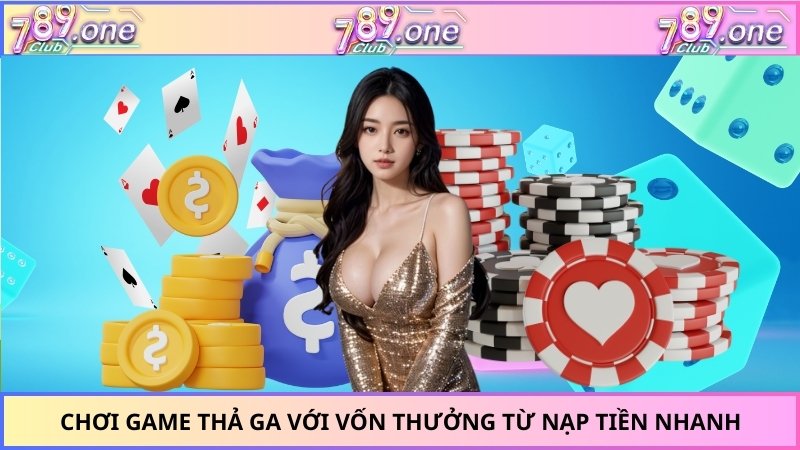 Chơi game thả ga với vốn thưởng từ nạp tiền nhanh