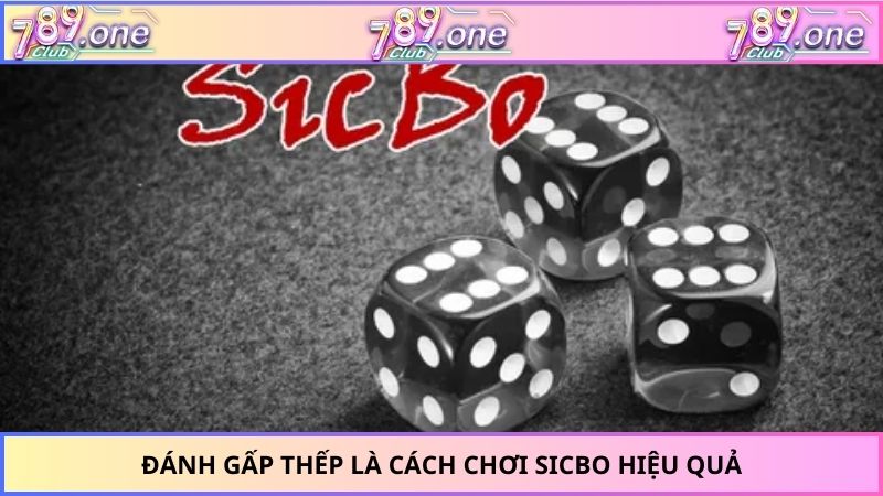 Đánh gấp thếp là cách chơi Sicbo hiệu quả