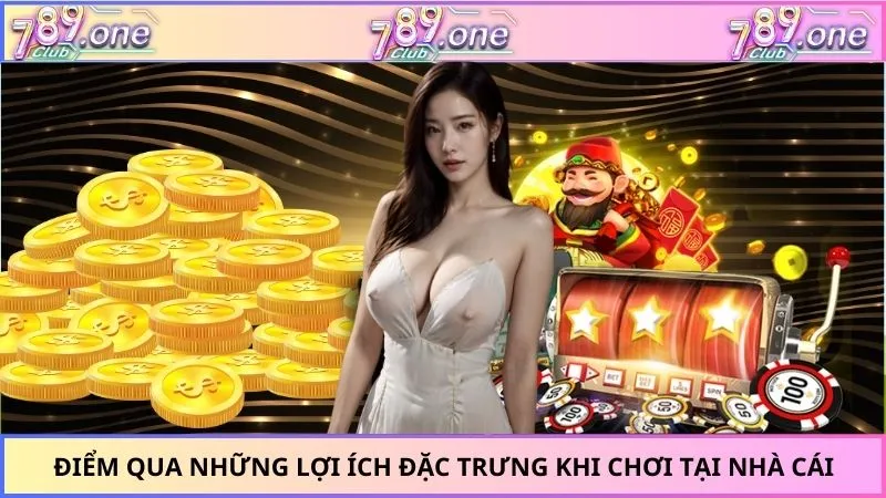 Điểm qua những lợi ích đặc trưng khi chơi tại nhà cái