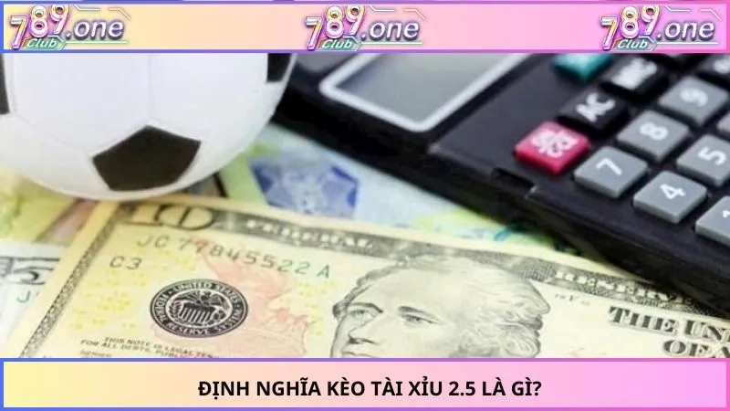 Định nghĩa kèo tài xỉu 2.5 là gì?
