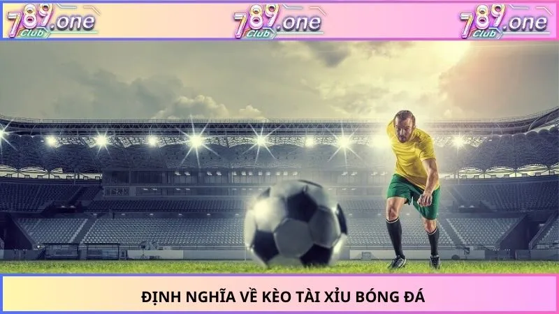 Định nghĩa về kèo tài xỉu bóng đá