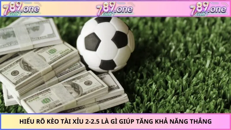 Hiểu rõ kèo tài xỉu 2-2.5 là gì giúp tăng khả năng thắng