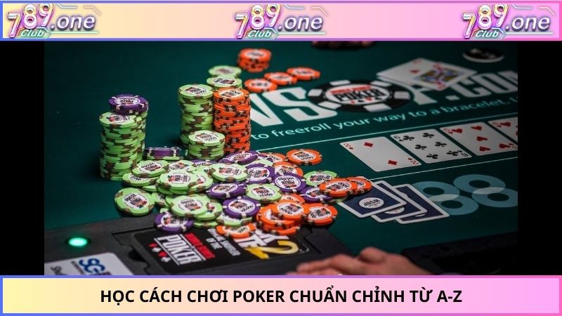 Học cách chơi poker chuẩn chỉnh từ a-z