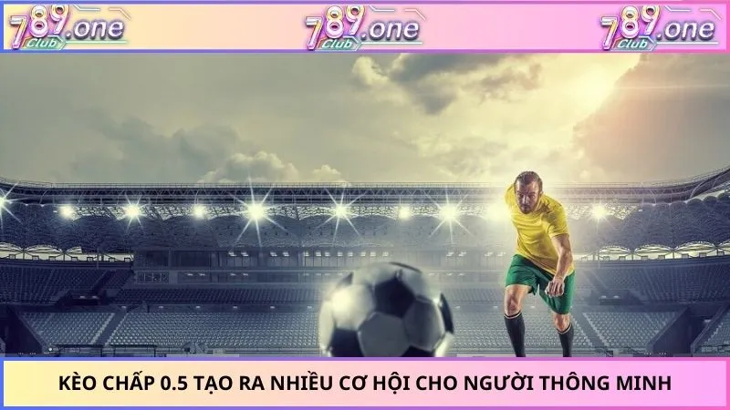 Kèo chấp 0.5 tạo ra nhiều cơ hội cho người thông minh