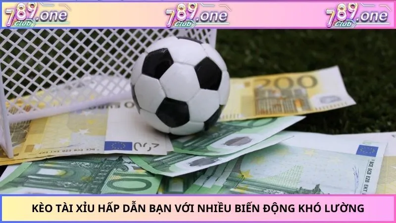 Kèo tài xỉu hấp dẫn bạn với nhiều biến động khó lường