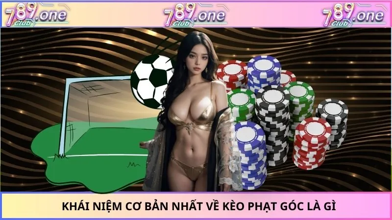 Khái niệm cơ bản nhất về kèo phạt góc là gì