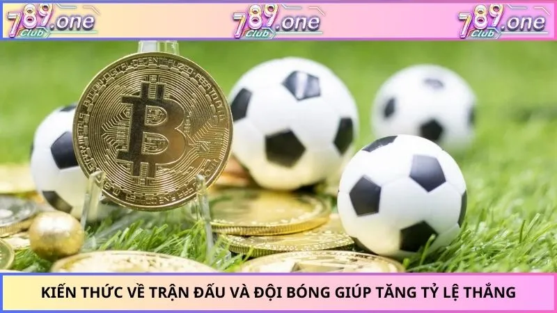 Kiến thức về trận đấu và đội bóng giúp tăng tỷ lệ thắng