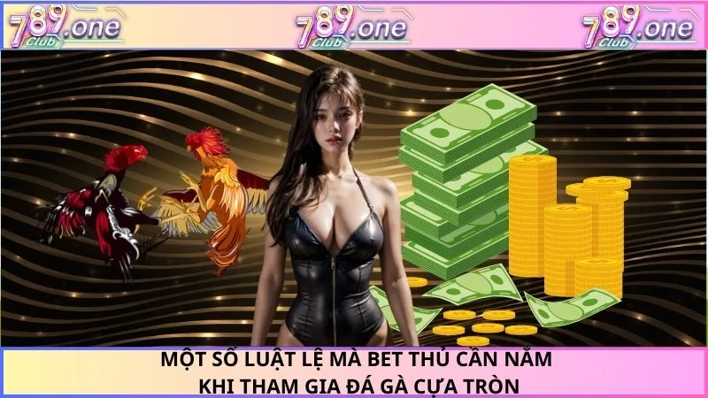 Một số luật lệ mà bet thủ cần nắm khi tham gia đá gà cựa tròn