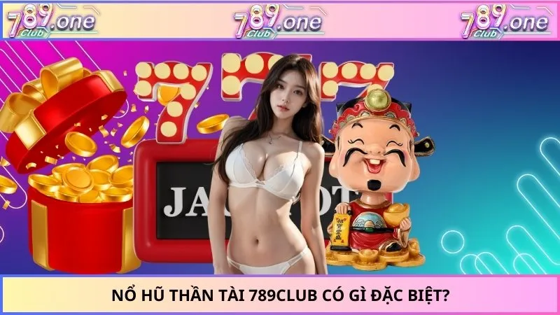 Nổ hũ thần tài 789CLUB có gì đặc biệt?