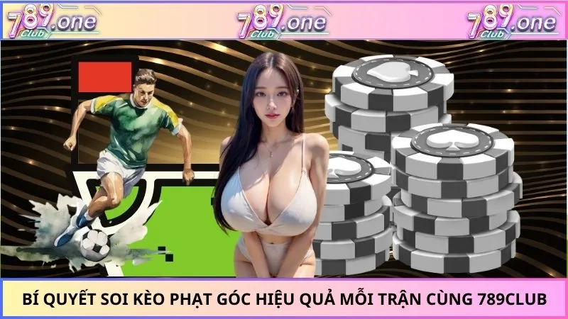 Bí Quyết Soi Kèo Phạt Góc Hiệu Quả Mỗi Trận Cùng 789CLUB