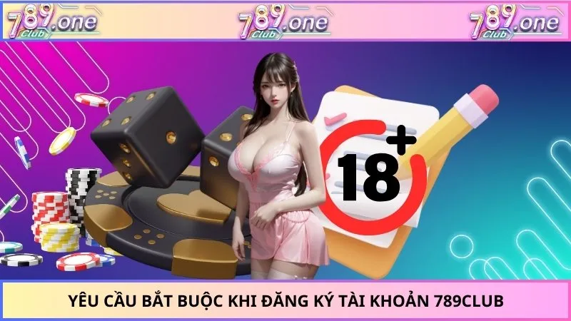 Yêu cầu bắt buộc khi đăng ký tài khoản 789Club