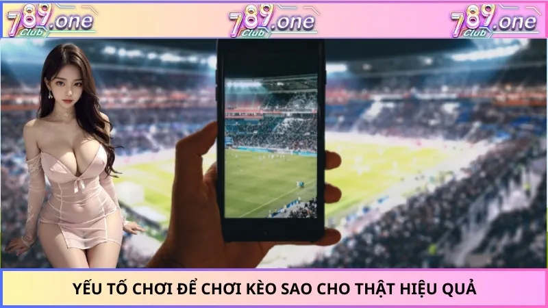 Yếu tố chơi để chơi kèo sao cho thật hiệu quả